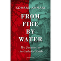 From Fire, by Water: My Journey to the Catholic Faith