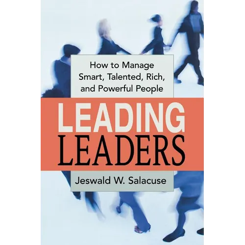 The Leading Leaders: How to Manage Smart, Talented, Rich, and Powerful People