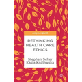Rethinking Health Care Ethics