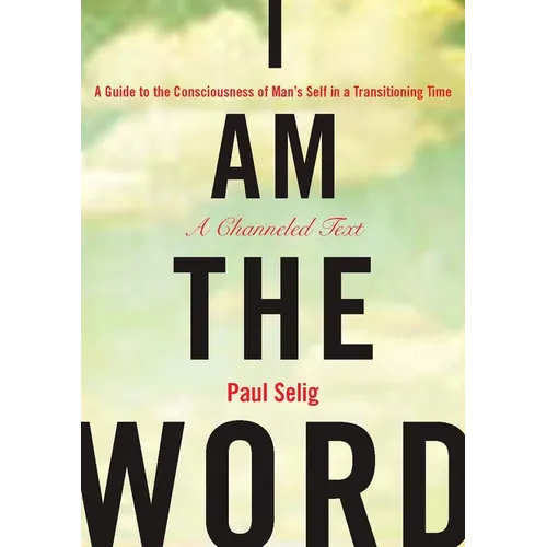 I Am the Word: A Guide to the Consciousness of Man's Self in a Transitioning Time