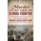 Murder on the Florida Frontier: The True Story Behind Sanford's Headless Miser Legend - Hardcover