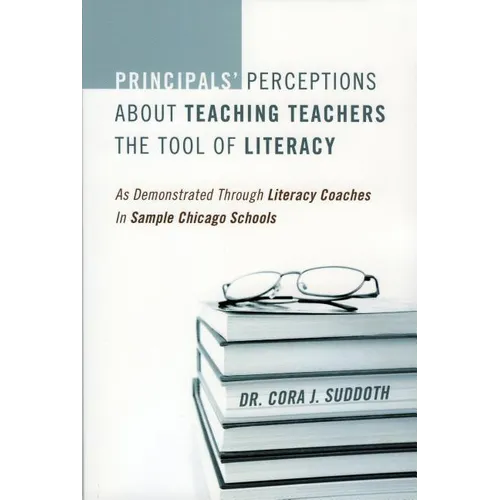 Principals' Perceptions about Teaching Teachers the Tool of Literacy: As Demonstrated Through Literacy Coaches in Sample Chicago Schools