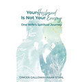 Your Husband Is Not Your Enemy: One Wife's Spiritual Journey