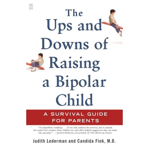 The Ups and Downs of Raising a Bipolar Child: A Survival Guide for Parents