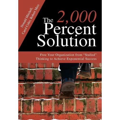The 2,000 Percent Solution: Free Your Organization from Stalled Thinking to Achieve Exponential Success