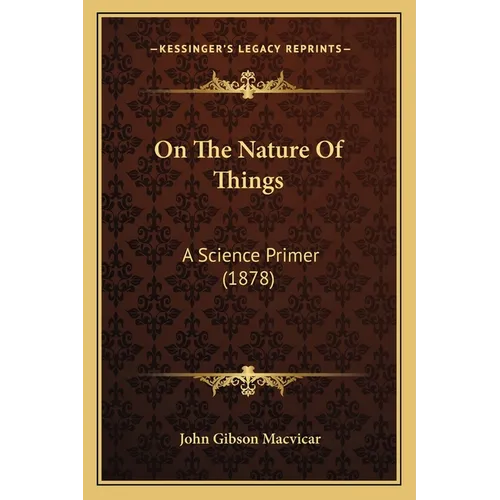 On The Nature Of Things: A Science Primer (1878)