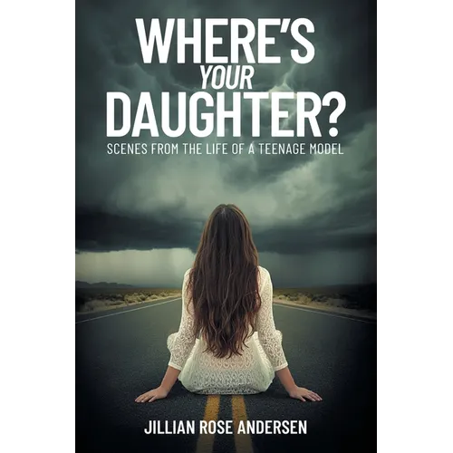 Where's Your Daughter?: Scenes from the Life of a Teenage Model