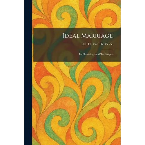 Ideal Marriage: Its Physiology and Technique