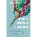 Once Upon a School: A Story of Dreaming Big, Falling Hard, and Bouncing Back