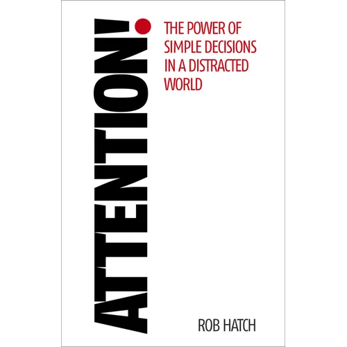 Attention!: The Power of Simple Decisions in a Distracted World