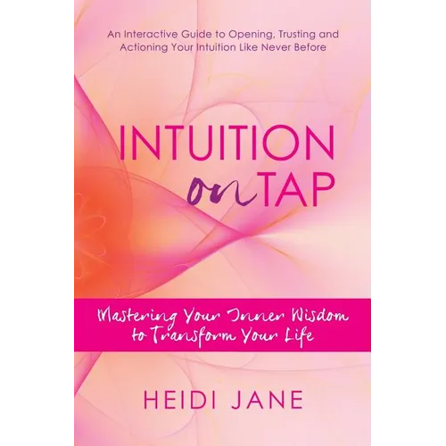 Intuition on Tap: Mastering to Use Your Inner Wisdom to Transform Your Life