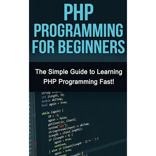 PHP Programming For Beginners: The Simple Guide to Learning PHP Fast!