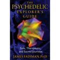The Psychedelic Explorer's Guide: Safe, Therapeutic, and Sacred Journeys