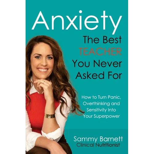 Anxiety. The Best TEACHER You Never Asked For: How to turn Panic, Overthinking and Sensitivity into your Superpower