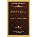 The Will To Succeed: Stories Of Swedish Pioneers