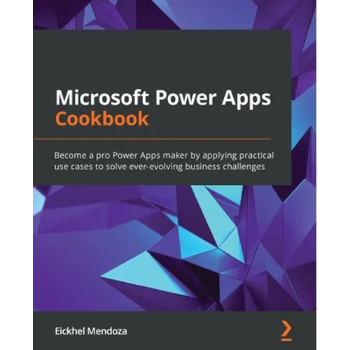 Microsoft Power Apps Cookbook: Become a pro Power Apps maker by applying practical use cases to solve ever-evolving business challenges