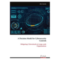 A Decision Model for Cybersecurity Controls: Mitigating Cyber attacks in Large-scale Organisations