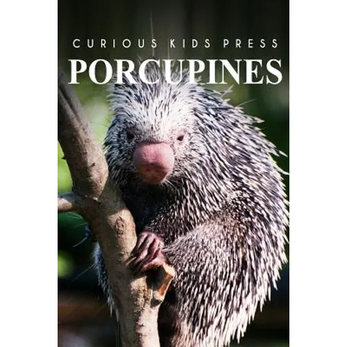 Porcupines - Curious Kids Press: Kids book about animals and wildlife, Children's books 4-6