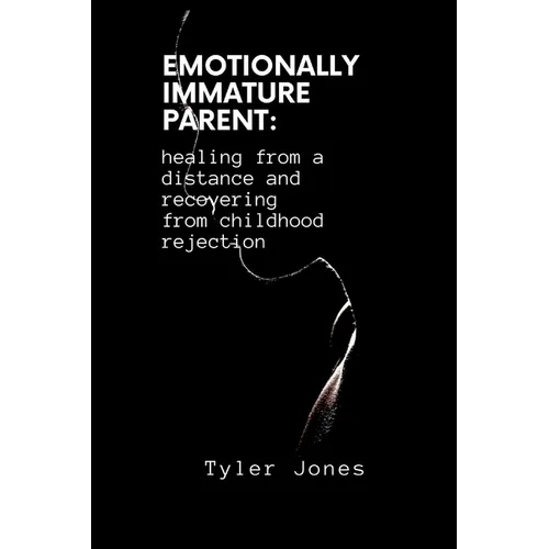 Emotionally Immature Parent: healing from a distance and recovering from childhood rejection