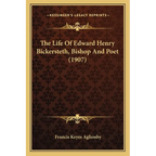 The Life Of Edward Henry Bickersteth, Bishop And Poet (1907)