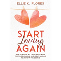 Start Loving Again: How to Resolve All Trust Issues, Build Trust in Relationship and Create a Loving Relationship You Deserve
