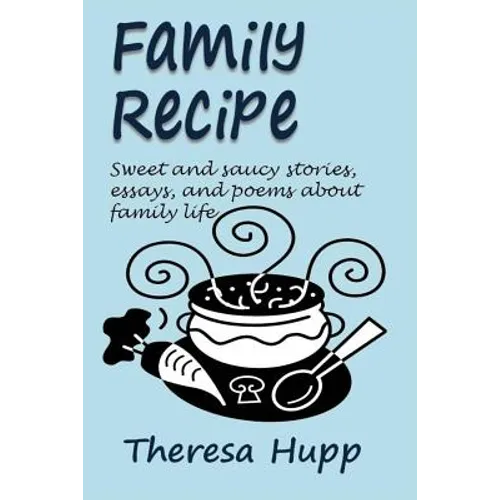 Family Recipe: Sweet and saucy stories, essays, and poems about families