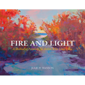 Fire and Light: A Method of Painting for Artists Who Love Color