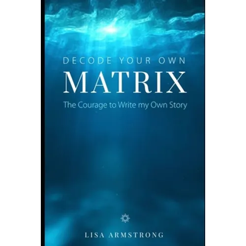 Decode Your Own Matrix: The Courage to Write my Own Story
