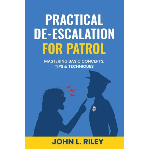 Practical De-Escalation for Patrol: Mastering Basic Concepts, Tips & Techiques