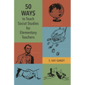 50 Ways to Teach Social Studies for Elementary Teachers