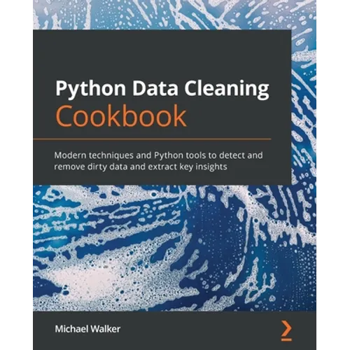 Python Data Cleaning Cookbook: Modern techniques and Python tools to detect and remove dirty data and extract key insights