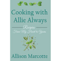 Cooking with Allie Always: Recipes From My Heart to Yours