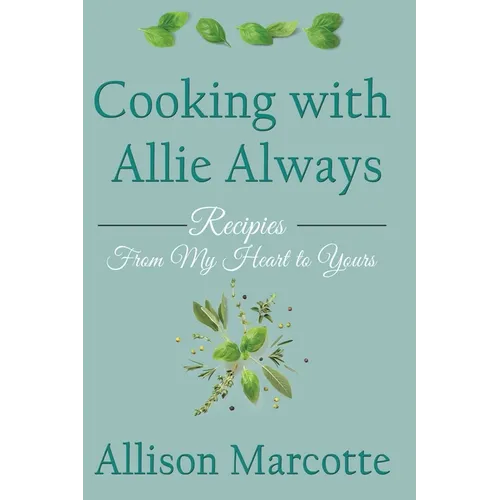 Cooking with Allie Always: Recipes From My Heart to Yours