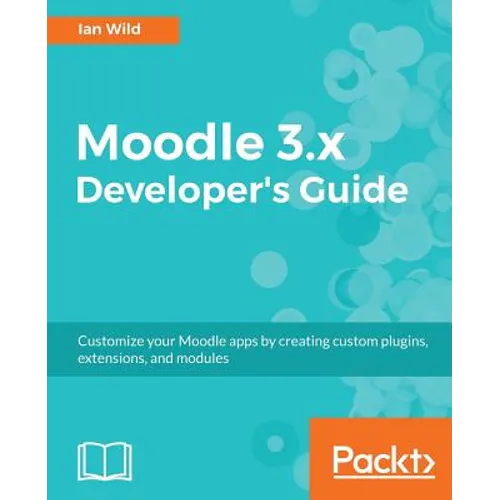 Moodle 3.x Developer's Guide: Build custom plugins, extensions, modules and more