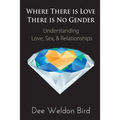 Where There is Love, There is No Gender: Understanding Love, Sex, & Relationships