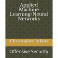Applied Machine Learning/Neural Networks: Offensive Security