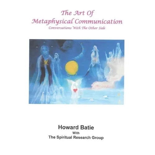 The Art of Metaphysical Communication: Conversations with the Other Side