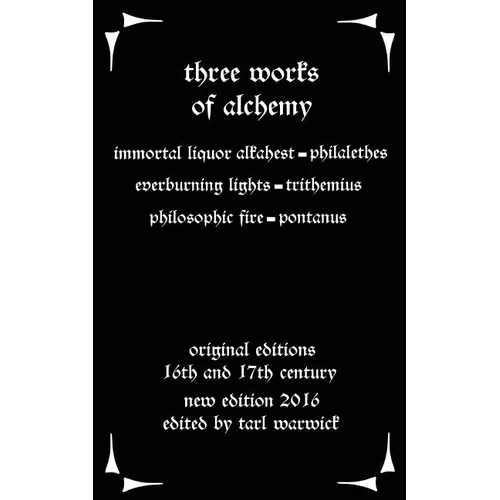 Three Works on Alchemy: The Immortal Liquor Alkahest, Everburning Lights, and Philosophic Fire
