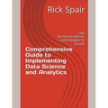 Comprehensive Guide to Implementing Data Science and Analytics: Tips, Recommendations, and Strategies for Success