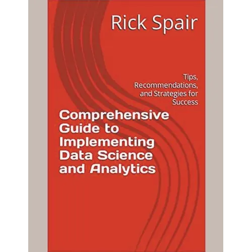 Comprehensive Guide to Implementing Data Science and Analytics: Tips, Recommendations, and Strategies for Success