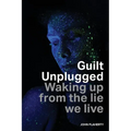 Guilt Unplugged: Waking up from the lie we live
