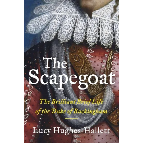 The Scapegoat: The Brilliant Brief Life of the Duke of Buckingham