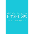 Which Of My Twenty-Three Passwords Did I Use Again?: Password Keeper Teal
