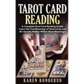 Tarot Card Reading: A Complete Tarot Card Reading Guide! Learn the True Meanings of Tarot Cards and the Secrets Hidden Within These Meanings!