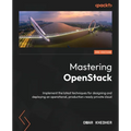 Mastering OpenStack - Third Edition: Implement the latest techniques for designing and deploying an operational, production-ready private cloud
