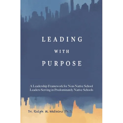 Leading with Purpose: A Leadership Framework for non-Native School Leaders Serving in Predominately Native Schools