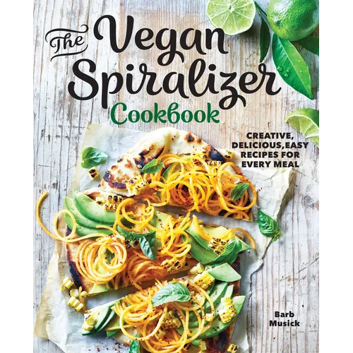 The Vegan Spiralizer Cookbook: Creative, Delicious, Easy Recipes for Every Meal