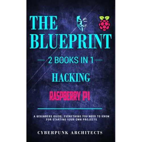 Raspberry Pi & Hacking: 2 Books in 1: THE BLUEPRINT: Everything You Need To Know