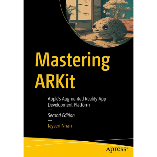 Mastering Arkit: Apple's Augmented Reality App Development Platform
