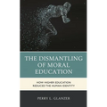 The Dismantling of Moral Education: How Higher Education Reduced the Human Identity